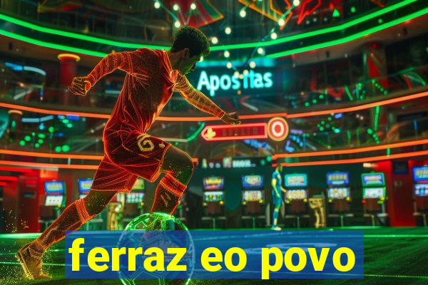 ferraz eo povo